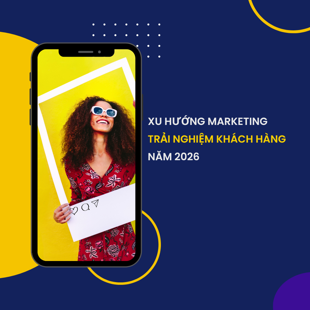 Xu Hướng Marketing Tập Trung Vào Trải Nghiệm Khách Hàng 360° Trong Năm 2026